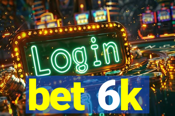 bet 6k